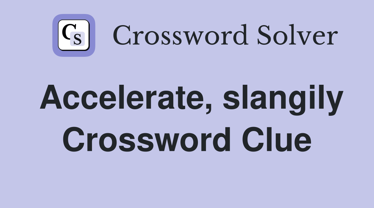 Accelerate, slangily Crossword Clue Answers Crossword Solver
